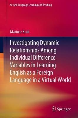 Investigating Dynamic Relationships Among Individual Difference Variables in Learning English as a Foreign Language in a Virtual World - Mariusz Kruk - cover