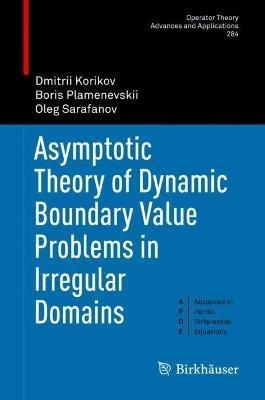 Asymptotic Theory of Dynamic Boundary Value Problems in Irregular Domains - Dmitrii Korikov,Boris Plamenevskii,Oleg Sarafanov - cover