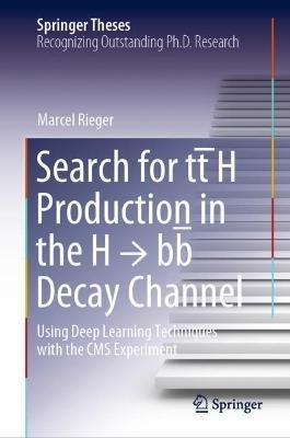Search for tt¯H Production in the H ? bb¯ Decay Channel: Using Deep Learning Techniques with the CMS Experiment - Marcel Rieger - cover