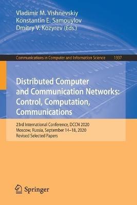 Distributed Computer and Communication Networks: Control, Computation, Communications: 23rd International Conference, DCCN 2020, Moscow, Russia, September 14-18, 2020, Revised Selected Papers - cover