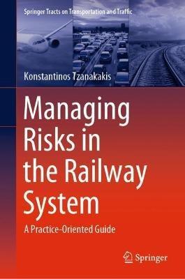 Managing Risks in the Railway System: A Practice-Oriented Guide - Konstantinos Tzanakakis - cover