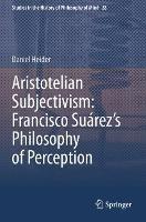 Aristotelian Subjectivism: Francisco Suárez’s Philosophy of Perception - Daniel Heider - cover