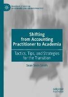 Shifting from Accounting Practitioner to Academia: Tactics, Tips, and Strategies for the Transition - Sean Stein Smith - cover