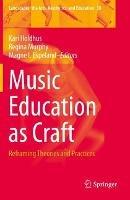 Music Education as Craft: Reframing Theories and Practices - cover