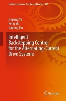 Intelligent Backstepping Control for the Alternating-Current Drive Systems - Jinpeng Yu,Peng Shi,Jiapeng Liu - cover
