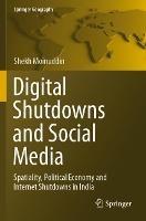 Digital Shutdowns and Social Media: Spatiality, Political Economy and Internet Shutdowns in India - Shekh Moinuddin - cover