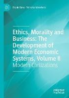 Ethics, Morality and Business: The Development of Modern Economic Systems, Volume II: Modern Civilizations