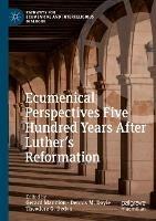 Ecumenical Perspectives Five Hundred Years After Luther’s Reformation - cover