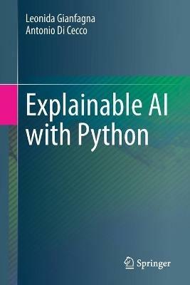 Explainable AI with Python - Leonida Gianfagna,Antonio Di Cecco - cover