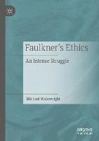 Faulkner’s Ethics: An Intense Struggle - Michael Wainwright - cover