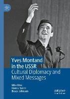 Yves Montand in the USSR: Cultural Diplomacy and Mixed Messages - Mila Oiva,Hannu Salmi,Bruce Johnson - cover