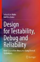 Design for Testability, Debug and Reliability: Next Generation Measures Using Formal Techniques - Sebastian Huhn,Rolf Drechsler - cover