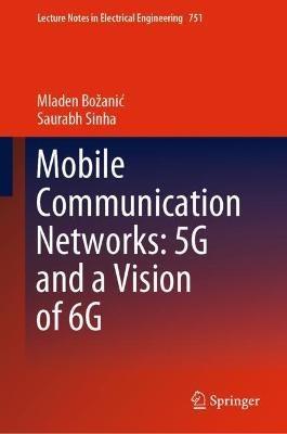 Mobile Communication Networks: 5G and a Vision of 6G - Mladen Božanic,Saurabh Sinha - cover