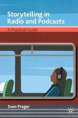 Storytelling in Radio and Podcasts: A Practical Guide - Sven Preger - cover