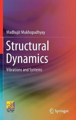 Structural Dynamics: Vibrations and Systems - Madhujit Mukhopadhyay - cover