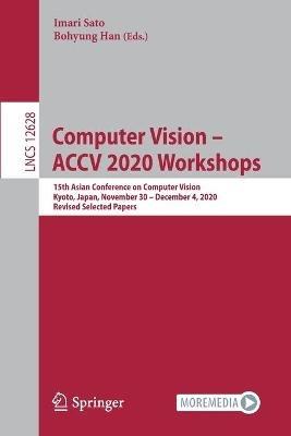 Computer Vision – ACCV 2020 Workshops: 15th Asian Conference on Computer Vision, Kyoto, Japan, November 30 – December 4, 2020, Revised Selected Papers - cover