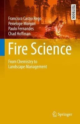 Fire Science: From Chemistry to Landscape Management - Francisco Castro Rego,Penelope Morgan,Paulo Fernandes - cover