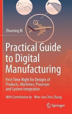 Practical Guide to Digital Manufacturing: First-Time-Right for Design of Products, Machines, Processes and System Integration - Zhuming Bi - cover