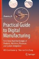 Practical Guide to Digital Manufacturing: First-Time-Right for Design of Products, Machines, Processes and System Integration - Zhuming Bi - cover