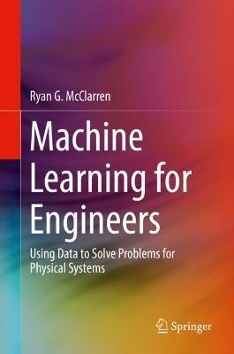 Machine Learning for Engineers: Using data to solve problems for physical systems - Ryan G. McClarren - cover
