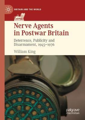 Nerve Agents in Postwar Britain: Deterrence, Publicity and Disarmament, 1945–1976 - William King - cover