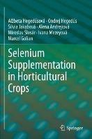 Selenium Supplementation in Horticultural Crops - Alžbeta Hegedusová,Ondrej Hegedus,Silvia Jakabová - cover