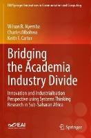 Bridging the Academia Industry Divide: Innovation and Industrialisation Perspective using Systems Thinking Research in Sub-Saharan Africa - Wilson R. Nyemba,Charles Mbohwa,Keith F. Carter - cover