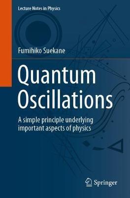 Quantum Oscillations: A simple principle underlying important aspects of physics - Fumihiko Suekane - cover