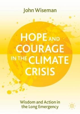 Hope and Courage in the Climate Crisis: Wisdom and Action in the Long Emergency - John Wiseman - cover