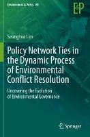 Policy Network Ties in the Dynamic Process of Environmental Conflict Resolution: Uncovering the Evolution of Environmental Governance - Seunghoo Lim - cover