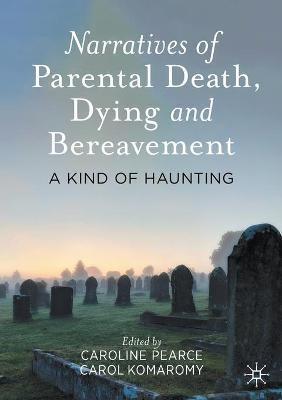 Narratives of Parental Death, Dying and Bereavement: A Kind of Haunting - cover