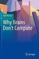 Why Brains Don't Compute - Dale Purves - cover