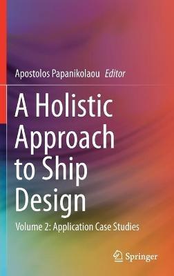 A Holistic Approach to Ship Design: Volume 2: Application Case Studies - cover