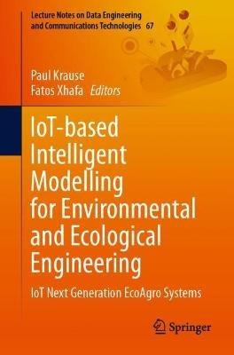IoT-based Intelligent Modelling for Environmental and Ecological Engineering: IoT Next Generation EcoAgro Systems - cover