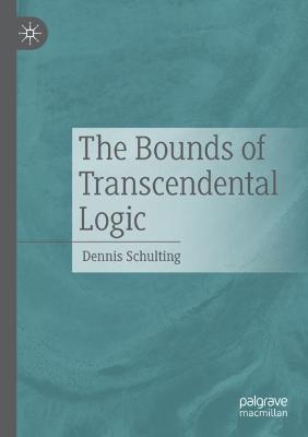 The Bounds of Transcendental Logic - Dennis Schulting - cover