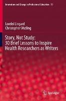 Story, Not Study: 30 Brief Lessons to Inspire Health Researchers as Writers - Lorelei Lingard,Christopher Watling - cover