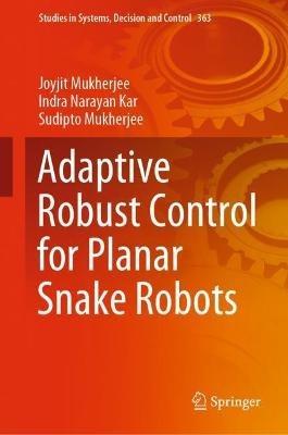 Adaptive Robust Control for Planar Snake Robots - Joyjit Mukherjee,Indra Narayan Kar,Sudipto Mukherjee - cover