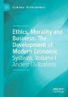 Ethics, Morality and Business: The Development of Modern Economic Systems, Volume I: Ancient Civilizations