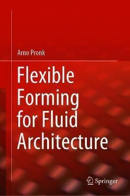 Flexible Forming for Fluid Architecture - Arno Pronk - cover