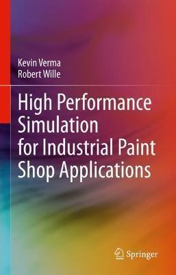 High Performance Simulation for Industrial Paint Shop Applications - Kevin Verma,Robert Wille - cover