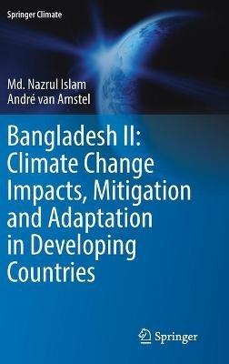 Bangladesh II: Climate Change Impacts, Mitigation and Adaptation in Developing Countries - Md. Nazrul Islam,André van Amstel - cover