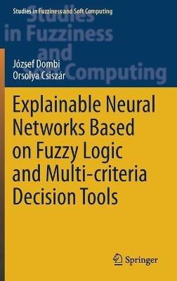 Explainable Neural Networks Based on Fuzzy Logic and Multi-criteria Decision Tools - József Dombi,Orsolya Csiszár - cover