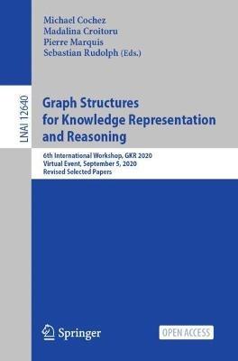 Graph Structures for Knowledge Representation and Reasoning: 6th International Workshop, GKR 2020, Virtual Event, September 5, 2020, Revised Selected Papers - cover