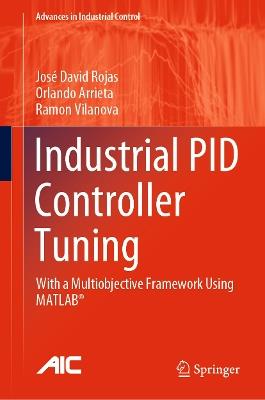 Industrial PID Controller Tuning: With a Multiobjective Framework Using MATLAB® - José David Rojas,Orlando Arrieta,Ramon Vilanova - cover