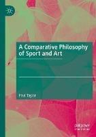 A Comparative Philosophy of Sport and Art - Paul Taylor - cover