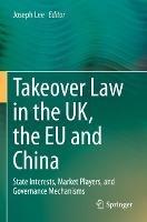 Takeover Law in the UK, the EU and China: State Interests, Market Players, and Governance Mechanisms