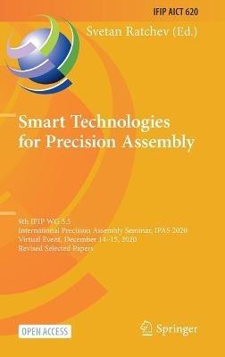 Smart Technologies for Precision Assembly: 9th IFIP WG 5.5 International Precision Assembly Seminar, IPAS 2020, Virtual Event, December 14–15, 2020, Revised Selected Papers - cover