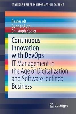 Continuous Innovation with DevOps: IT Management in the Age of Digitalization and Software-defined Business - Rainer Alt,Gunnar Auth,Christoph Kögler - cover
