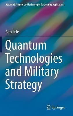 Quantum Technologies and Military Strategy - Ajey Lele - cover