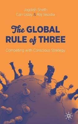 The Global Rule of Three: Competing with Conscious Strategy - Jagdish Sheth,Can Uslay,Raj Sisodia - cover